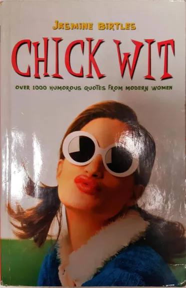 Chick Wit: Over 1000 Humorous Quotes from Modern Women - Jasmine Birtles, knyga