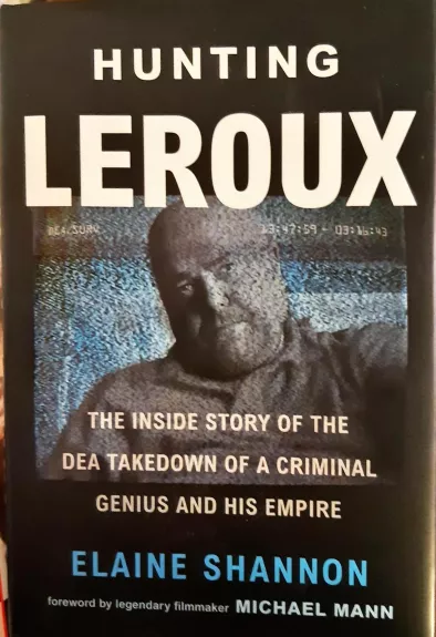 Hunting LeRoux: The Inside Story of the DEA Takedown of a Criminal Genius and His Empire - Shannon Elaine, knyga