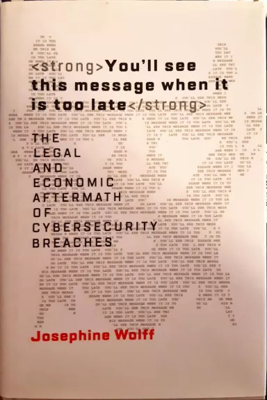 You'll See This Message When It Is Too Late: The Legal and Economic Aftermath of Cybersecurity Breaches - Wolff Josephine, knyga