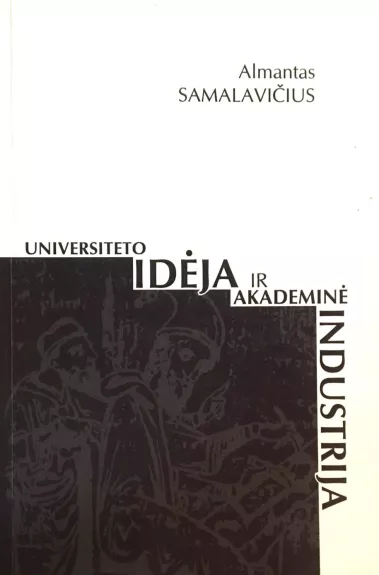 Universiteto idėja ir akademinė industrija - Almantas Samalavičius, knyga