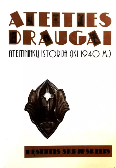 ATEITIES DRAUGAI: ateitininkų istorija (iki 1940 m.) - Kęstutis Skrupskelis, knyga