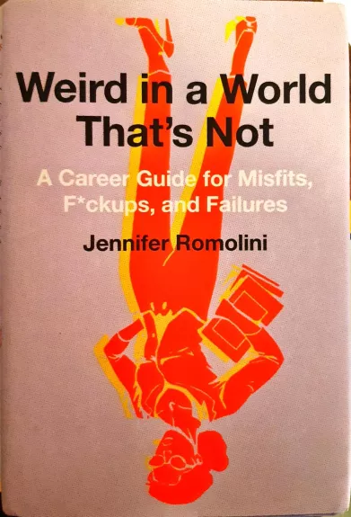 Weird in a World That's Not: A Career Guide for Misfits, F*ckups, and Failures - Romolini Jennifer, knyga