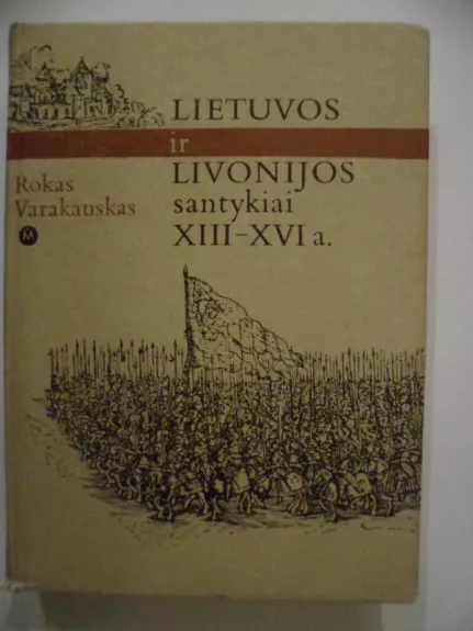 Lietuvos ir Livonijos santykiai XIII-XVI a. - Rokas Varakauskas, knyga