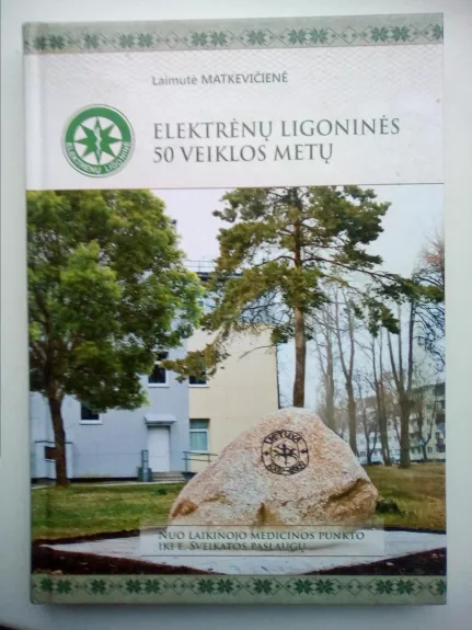 Elektrėnų ligoninės 50 veiklos metų - Laimutė Matkevičienė, knyga 1