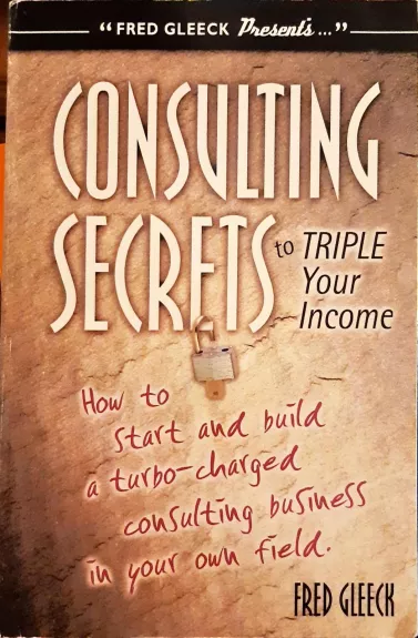 Consulting Secrets to Triple Your Income - Gleeck Fred, knyga