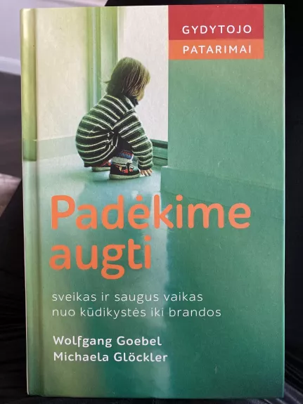 Padėkime augti: sveikas ir saugus vaikas nuo kūdikystės iki brandos - Wolfgang Goebel, Michaela  Glocker, knyga