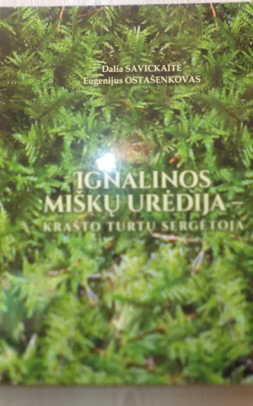 Ignalinos miškų urėdija - krašto turtų sergėtojas - Dalia Savickaitė, knyga 1