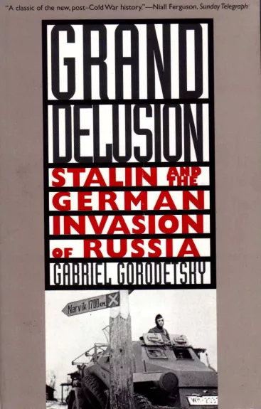 Grand Delusion: Stalin and the German Invasion of Russia - Gabriel Gorodetsky, knyga