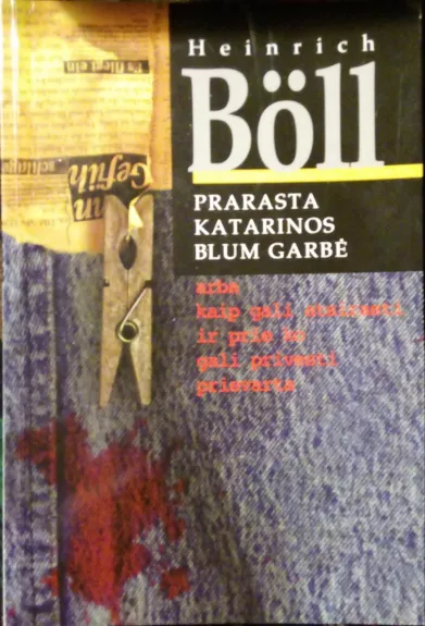 Prarasta Katarinos Blum garbė arba kaip gali atsirasti ir prie ko gali privesti prievarta - Heinrich Böll, knyga