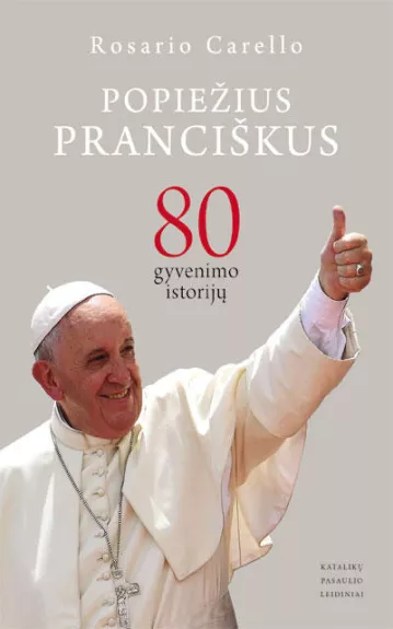 Popiežius Pranciškus: 80 gyvenimo istorijų