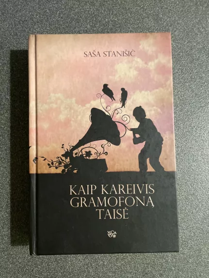 KAIP KAREIVIS GRAMOFONĄ TAISĖ - Stanišič Saša, knyga