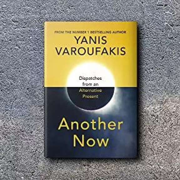 Another Now : Dispatches from an Alternative Present - Yanis Varoufakis, knyga