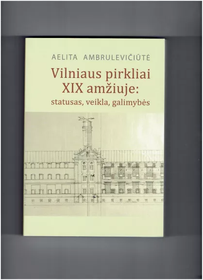 Vilniaus pirkliai XIX amžiuje: statusas, veikla, galimybės - Aelita Ambrulevičiūtė, knyga