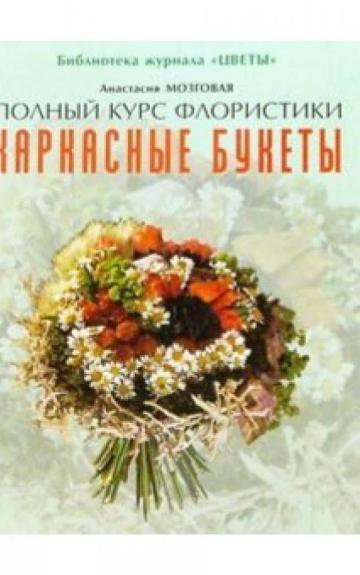 Каркасные букеты. Библиотека журнала цветы - Анастасия Мозговая, knyga