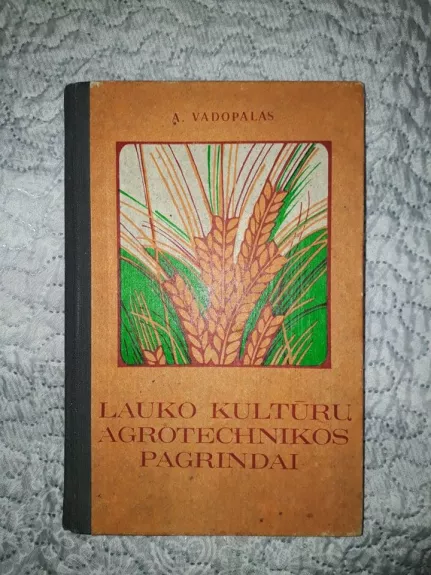 Lauko kultūrų agrotechnikos pagrindai - Antanas Vadopalas, knyga