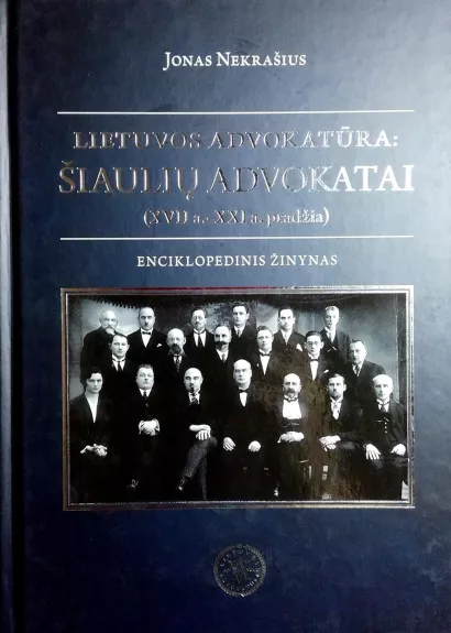 Lietuvos advokatūra: Šiaulių advokatai (XVII a. - XXI a.pradžia). Enciklopedinis žinynas
