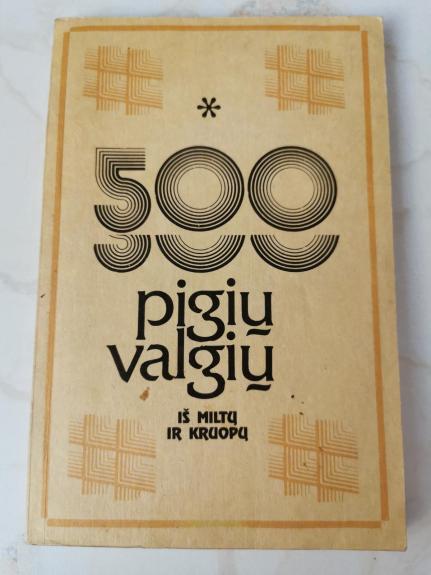 500 pigių valgių iš miltų ir kruopų - Dalia Užtupienė, knyga