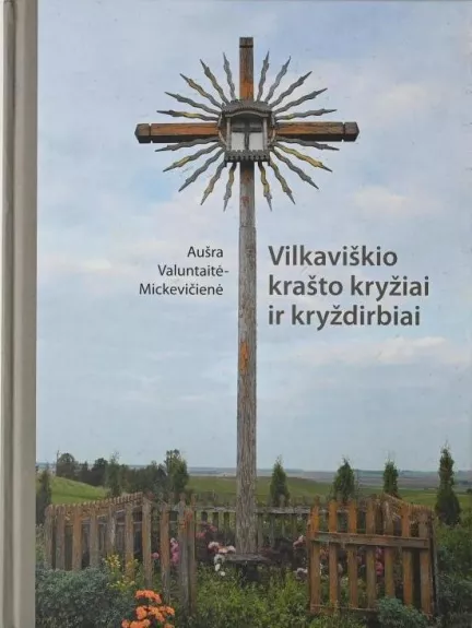 Vilkaviškio krašto kryžiai ir kryždirbiai - Aušra Valuntaitė-Mickevičienė, knyga