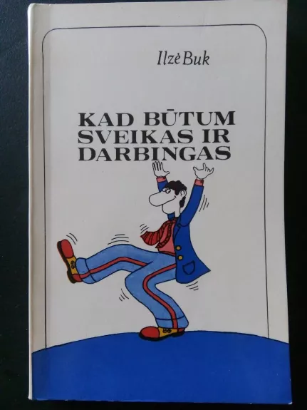 Kad būtum sveikas ir darbingas. - Autorių Kolektyvas, knyga