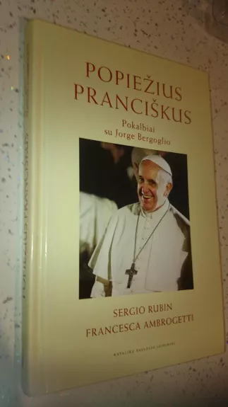 Popiežius Pranciškus. Pokalbiai su Jorge Bergoglio - Sergio Rubin, Francesca  Ambrogetti, knyga