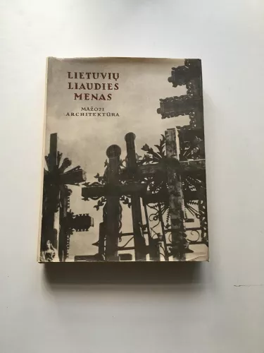 Lietuvių liaudies menas. Mažoji architektūra (II knyga) - Kazys Šešelgis, knyga 1
