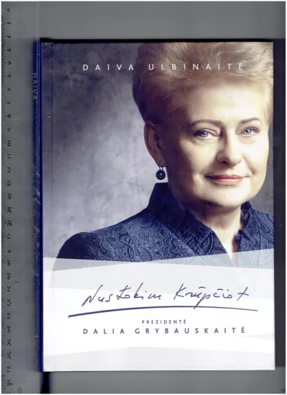 Nustokim krūpčiot. Prezidentė Dalia Grybauskaitė - Daiva Ulbinaitė, knyga