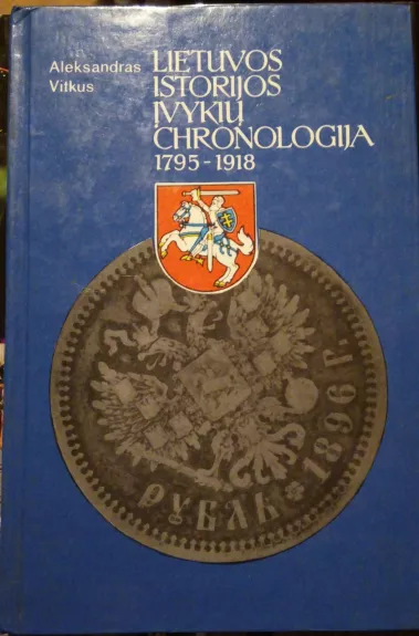 Lietuvos Istorijos Įvykių chronologija 1795-1918 - Aleksandras Vitkus, knyga