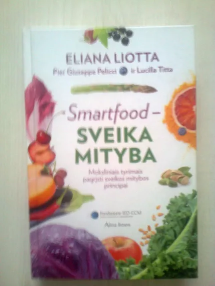 Smartfood – sveika mityba: moksliniais tyrimais pagrįsti sveikos mitybos principai - Eliana Liotta, knyga