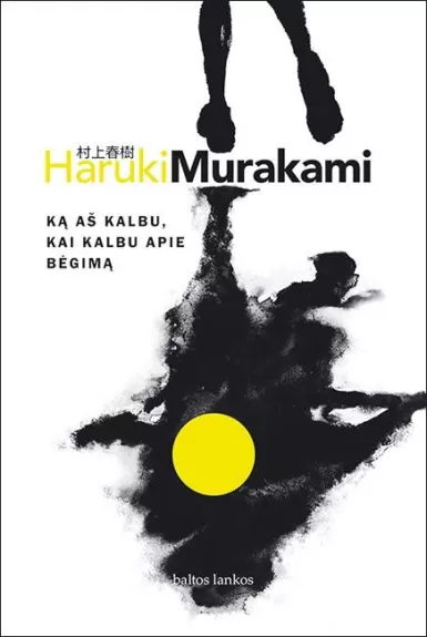 Ką aš kalbu, kai kalbu apie bėgimą - Haruki Murakami, knyga