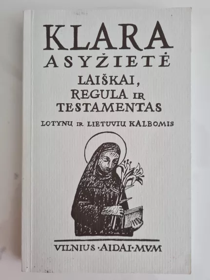 Laiškai, Regula ir Testamentas: lotynų ir lietuvių kalbomis -  Klara Asyžietė, knyga 1