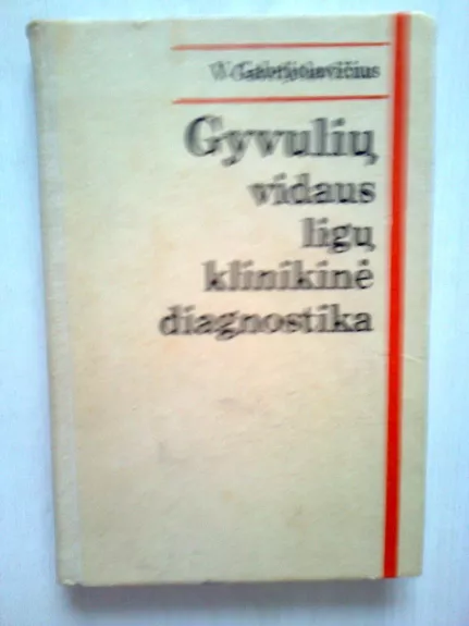 Gyvulių vidaus ligų klinikinė diagnostika - Vytautas Gabrijolavičius, knyga