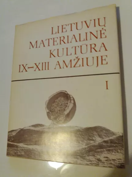 Lietuvių materialinė kultūra IX-XIII amžiuje (1 tomas)