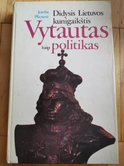 Didysis Lietuvos kunigaikštis Vytautas kaip politikas - Jozefas Pficneris, knyga 1