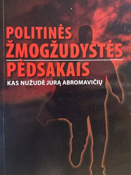 Politinės žmogžudystės pėdsakais: kas nužudė Jurą ABROMAVIČIŲ - Autorių Kolektyvas, knyga