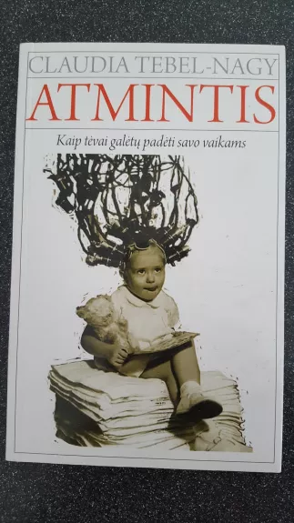 Atmintis: Kaip tėvai galėtų padėti savo vaikams - Claudia Tebel-Nagy, knyga