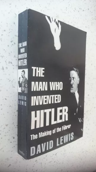 The Man Who Invented Hitler: The Making of the Fuhrer