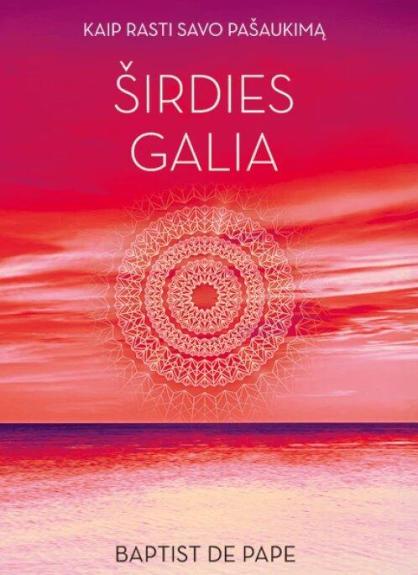 Kaip rasti savo pašaukimą ŠIRDIES GALIA