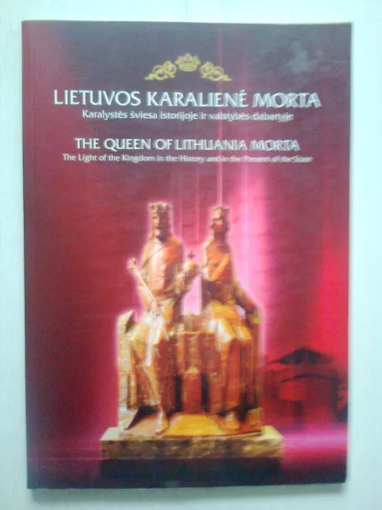 Lietuvos karalienė Morta. Karalystės šviesa istorijoje ir valstybės dabartyje