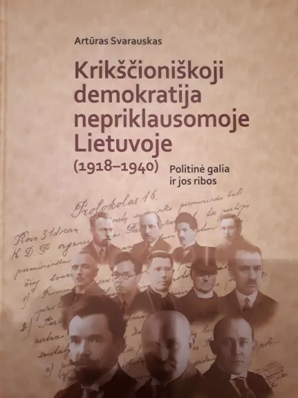 Krikščioniškoji demokratija nepriklausomoje Lietuvoje (1918-1940). Politinė galia ir jos ribos - Artūras Svarauskas, knyga