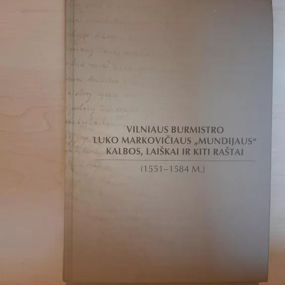 Vilniaus burmistro Luko Markovičiaus "Mundijaus" kalbos, laiškai ir kiti raštai(1551-1584m.)