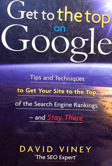 Get to the Top on Google: Tips and Techniques to Get Your Site to the Top of the Search Engine Rankings -- and Stay There
