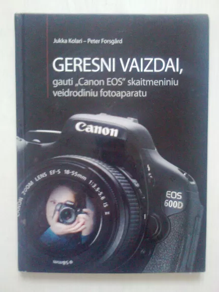 Geresni vaizdai gauti ''Canon eos'' skaitmeniniu veidrodiniu fotoaparatu - Korlari Jukka, knyga