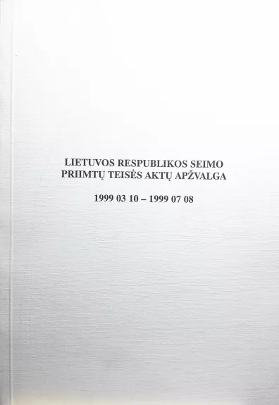 Lietuvos Respublikos Seimo priimtų teisės aktų apžvalga 1999 03 10 - 1999 07 08 - Autorių Kolektyvas, knyga