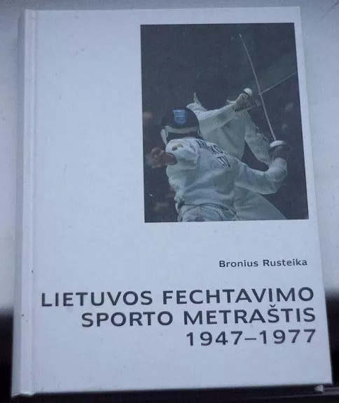 Lietuvis Fechtavimo Sporto metrastis 1947-1977 - Bronius Rusteika, knyga