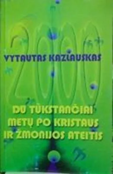 Du tūkstančiai metų po Kristaus ir žmonijos ateitis - Vytautas Kazlauskas, knyga