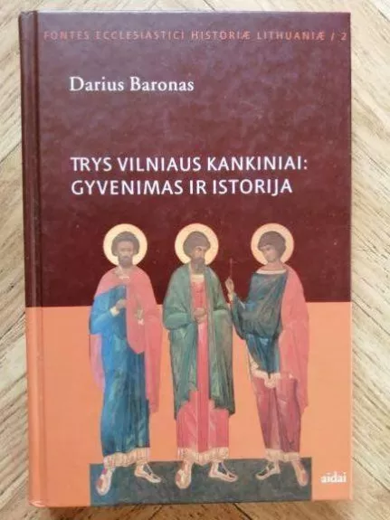 Trys Vilniaus kankiniai: Gyvenimas ir istorija - Darius Baronas, knyga
