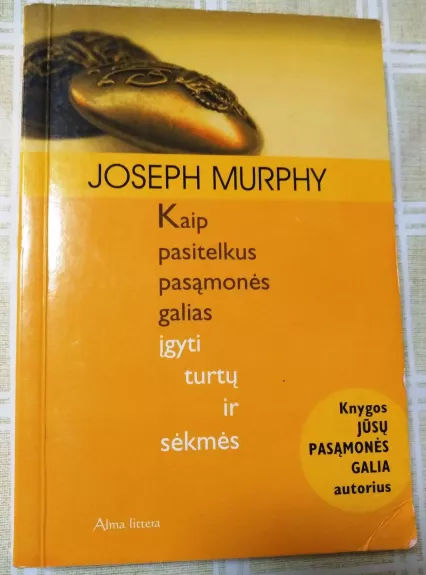 Kaip pasitelkus pasąmonės galias įgyti turtų ir sėkmės - Joseph Murphy, knyga