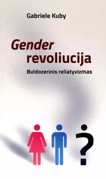 Gender revoliucija. Buldozerinis reliatyvizmas - Gabriele Kuby, knyga