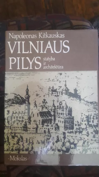 Vilniaus pilys. Statyba ir architektūra - Napoleonas Kitkauskas, knyga