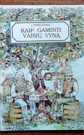 Kaip gaminti vaisių vyną - J. Kriščiūnas, knyga 1